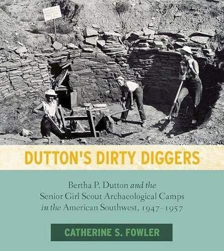 Cover image for Dutton's Dirty Diggers: Bertha P. Dutton and the Senior Girl Scout Archaeological Camps in the American Southwest, 1947-1957