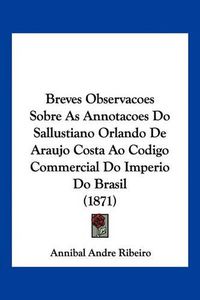 Cover image for Breves Observacoes Sobre as Annotacoes Do Sallustiano Orlando de Araujo Costa Ao Codigo Commercial Do Imperio Do Brasil (1871)