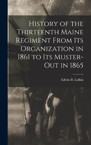 Cover image for History of the Thirteenth Maine Regiment From its Organization in 1861 to its Muster-out in 1865