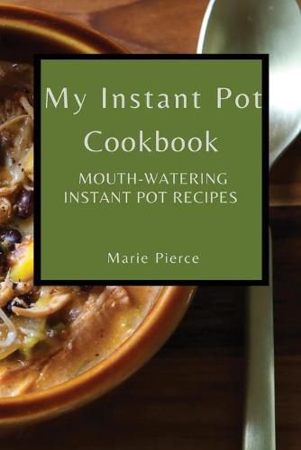 Cover image for My Instant Pot Cookbook: Mouth-Watering Instant Pot Recipes