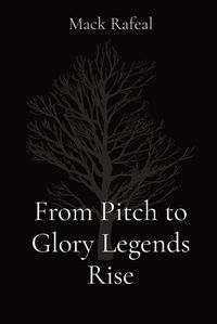 Cover image for From Pitch to Glory Legends Rise