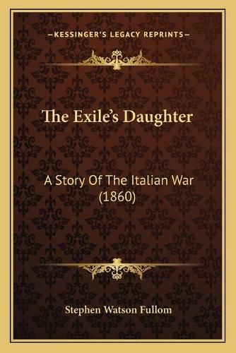 The Exile's Daughter: A Story of the Italian War (1860)