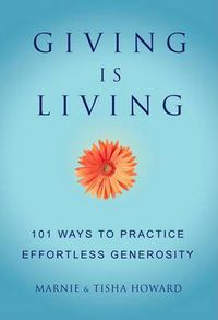 Cover image for Giving Is Living: 101 Ways to Practice Effortless Generosity.