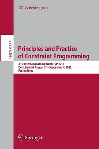 Cover image for Principles and Practice of Constraint Programming: 21st International Conference, CP 2015, Cork, Ireland, August 31 -- September 4, 2015, Proceedings