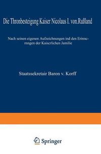 Cover image for Die Thronbesteigung Kaiser Nicolaus I. Von Russland Im Jahre 1825: Nach Seinen Eigenen Aufzeichnungen Und Den Erinnerungen Der Kaiserlichen Familie