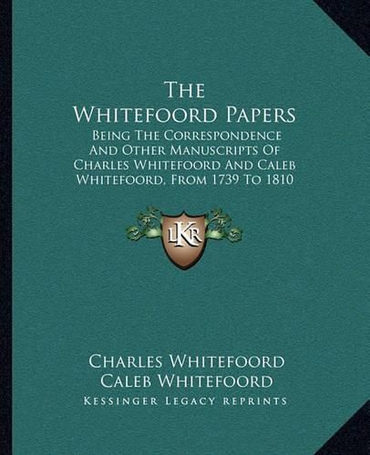 Cover image for The Whitefoord Papers: Being the Correspondence and Other Manuscripts of Charles Whitefoord and Caleb Whitefoord, from 1739 to 1810 (1898)