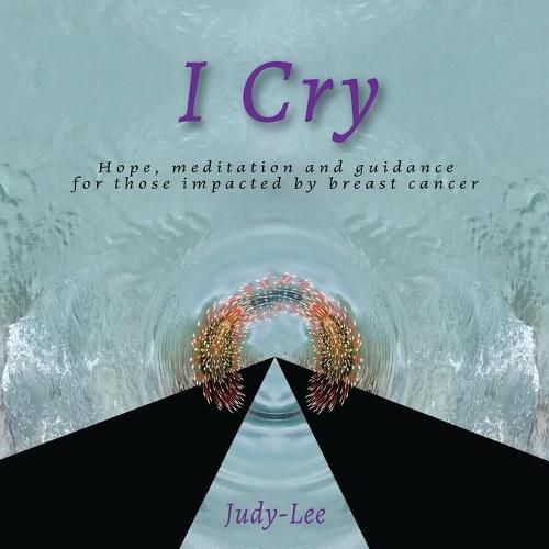 Cover image for I Cry: Guidance, Meditation, Healing for Mastectomy