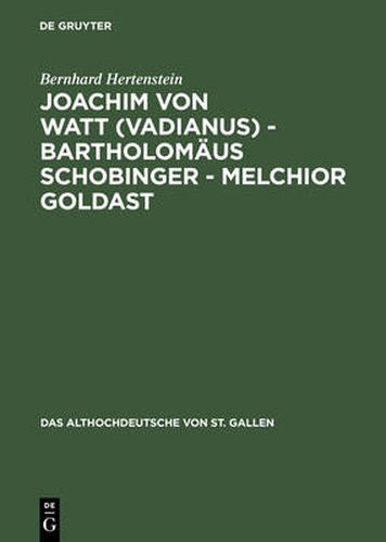 Joachim von Watt (Vadianus) - Bartholomaus Schobinger - Melchior Goldast