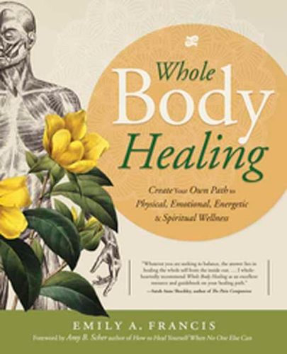 Cover image for Whole Body Healing: Create Your Own Path to Physical, Emotional, Energetic and Spiritual Wellness