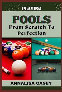 Cover image for Playing Pools from Scratch to Perfection
