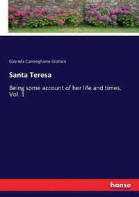 Cover image for Santa Teresa: Being some account of her life and times. Vol. 1