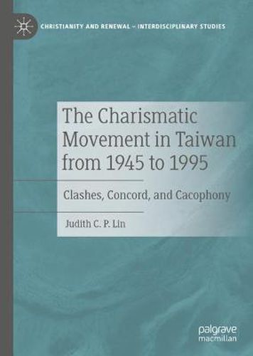 Cover image for The Charismatic Movement in Taiwan from 1945 to 1995: Clashes, Concord, and Cacophony