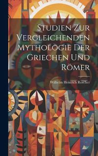 Cover image for Studien Zur Vergleichenden Mythologie Der Griechen Und Roemer