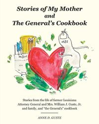 Cover image for Stories of My Mother and the General's Cookbook: Stories from the life of former Louisiana Attorney General and Mrs. William J. Guste, Jr. and family, and the General's cookbook