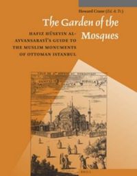 Cover image for The Garden of the Mosques: Hafiz Huseyin al-Ayvansarayi's Guide to the Muslim Monuments of Ottoman Istanbul