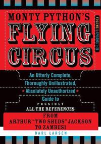 Cover image for Monty Python's Flying Circus, Episodes 1-26: An Utterly Complete, Thoroughly Unillustrated, Absolutely Unauthorized Guide to Possibly All the References from Arthur  Two Sheds  Jackson to Zambesi