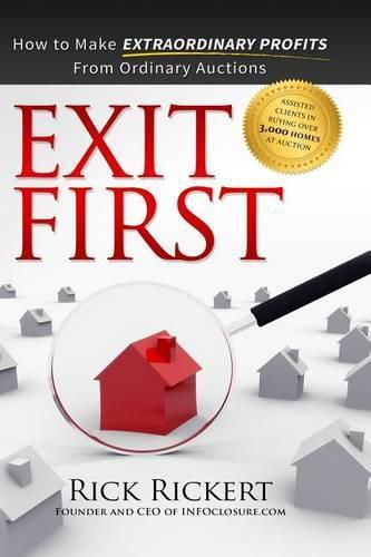 Cover image for Exit First: How to Make Extraordinary Profits From Ordinary Auctions