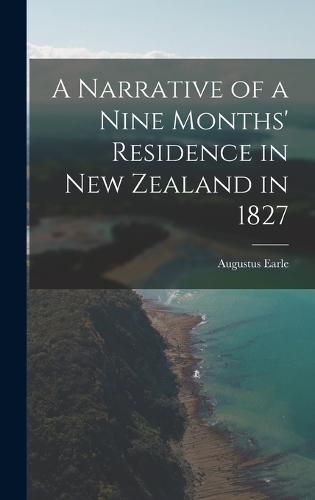 Cover image for A Narrative of a Nine Months' Residence in New Zealand in 1827