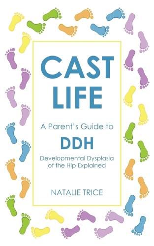 Cover image for Cast Life: A Parent's Guide to DDH: Developmental Dysplasia of the Hip Explained