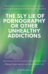 Cover image for The Sly Lie of Pornography or Other Unhealthy Addictions