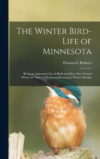 Cover image for The Winter Bird-life of Minnesota; Being an Annotated List of Birds That Have Been Found Within the State of Minnesota During the Winter Months