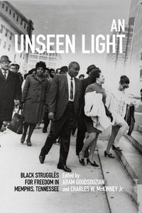 Cover image for An Unseen Light: Black Struggles for Freedom in Memphis, Tennessee