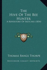 Cover image for The Hive of the Bee Hunter: A Repository of Sketches (1854)