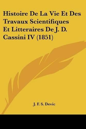 Histoire de La Vie Et Des Travaux Scientifiques Et Litteraires de J. D. Cassini IV (1851)