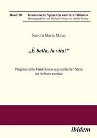 Cover image for bella, la vita! Pragmatische Funktionen segmentierter S tze im italiano parlato.