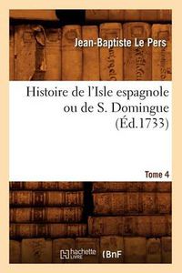 Cover image for Histoire de l'Isle Espagnole Ou de S. Domingue. Tome 4 (Ed.1733)