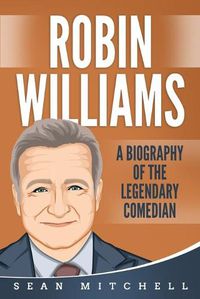 Cover image for Robin Williams: A Biography of the Legendary Comedian