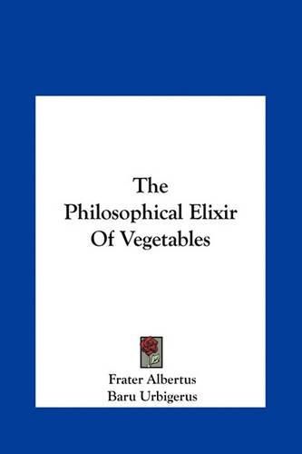 The Philosophical Elixir of Vegetables the Philosophical Elixir of Vegetables