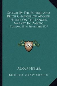 Cover image for Speech by the Fuhrer and Reich Chancellor Adolph Hitler on the Langer Market in Danzig: Tuesday, 19th September 1939