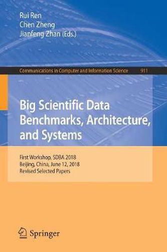 Cover image for Big Scientific Data Benchmarks, Architecture, and Systems: First Workshop, SDBA 2018, Beijing, China, June 12, 2018, Revised Selected Papers