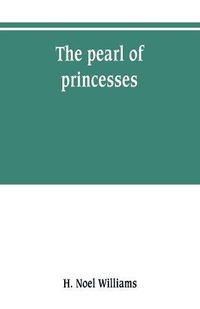 Cover image for The pearl of princesses; the life of Marguerite d'Angouleme, queen of Navarre