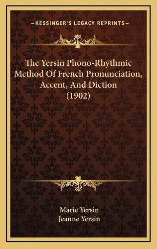 Cover image for The Yersin Phono-Rhythmic Method of French Pronunciation, Accent, and Diction (1902)