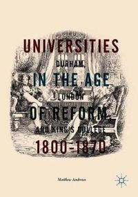 Cover image for Universities in the Age of Reform, 1800-1870: Durham, London and King's College