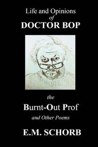 Cover image for Life and Opinions of Dr. Bop The Burnt Out Prof and Other Poems