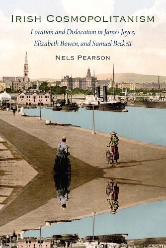 Cover image for Irish Cosmopolitanism: Location and Dislocation in James Joyce, Elizabeth Bowen, and Samuel Beckett