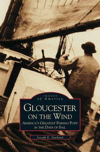 Cover image for Gloucester on the Wind: America's Greatest Fishing Port in the Days of Sail