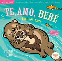 Cover image for Indestructibles: Te Amo, Bebe / Love You, Baby: Chew Proof - Rip Proof - Nontoxic - 100% Washable (Book for Babies, Newborn Books, Safe to Chew)