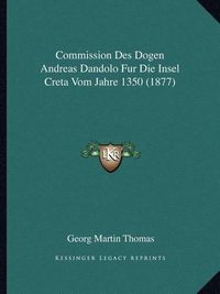 Cover image for Commission Des Dogen Andreas Dandolo Fur Die Insel Creta Vom Jahre 1350 (1877)