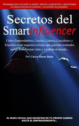 Cover image for Secretos del SmartInfluencer: Como Emprendedores, Coaches, Lideres, Consultores y Expertos Crean Negocios Exitosos que Generan Resultados Reales y Cambian al Mundo.