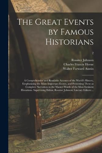 Cover image for The Great Events by Famous Historians; a Comprehensive and Readable Account of the World's History, Emphasizing the More Important Events, and Presenting These as Complete Narratives in the Master-words of the Most Eminent Historians. Supervising...; 2