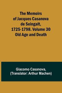 Cover image for The Memoirs of Jacques Casanova de Seingalt, 1725-1798. Volume 30