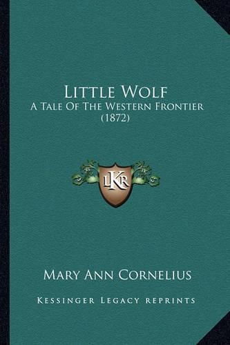 Little Wolf Little Wolf: A Tale of the Western Frontier (1872) a Tale of the Western Frontier (1872)