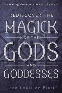 Cover image for Rediscover the Magick of the Gods and Goddesses: Revealing the Mysteries of Theurgy