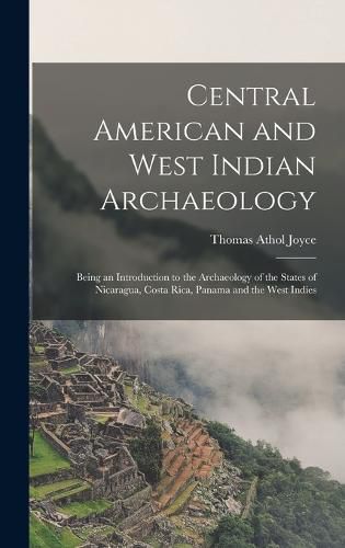 Cover image for Central American and West Indian Archaeology; Being an Introduction to the Archaeology of the States of Nicaragua, Costa Rica, Panama and the West Indies