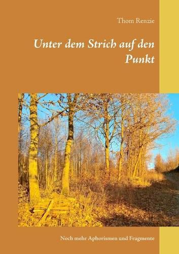 Cover image for Unter dem Strich auf den Punkt: Noch mehr Aphorismen und Fragmente