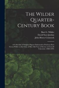 Cover image for The Wilder Quarter-century Book: a Collection of Original Papers Dedicated to Professor Burt Green Wilder at the Close of His 25th Year of Service in Cornell University (1868-1893)